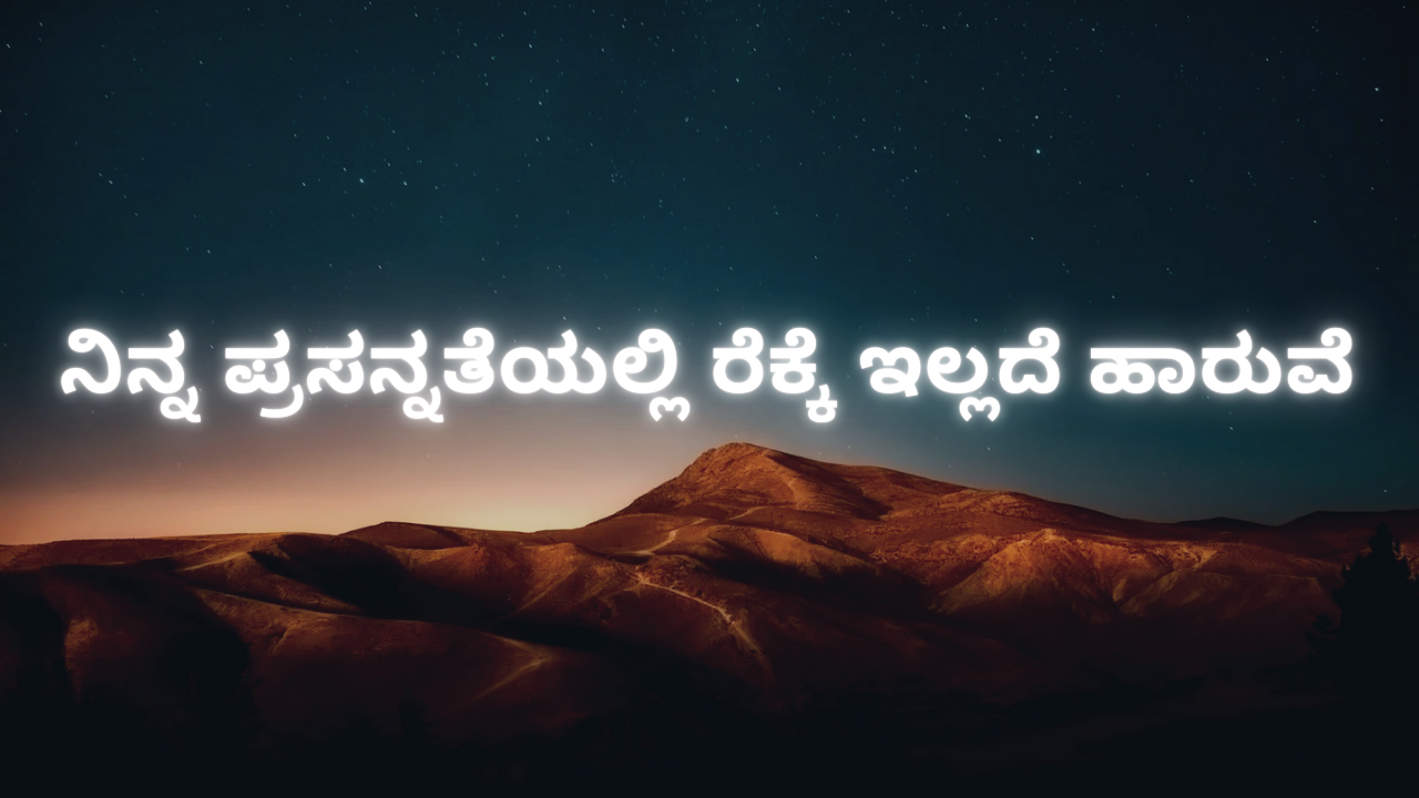 ನಿನ್ನ ಪ್ರಸನ್ನತೆಯಲ್ಲಿ ರೆಕ್ಕೆ ಇಲ್ಲದೆ ಹಾರುವೆ